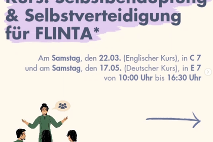flyer for a self-assertion and self-defense course for FLINTA.The course is offered on two dates: * March 22 (English course) in C7 * May 17 (German course) in E7 * Both sessions run from 10:00 AM to 4:30 PM The flyer has a light background with purple text and includes an illustration of a person speaking to a small group, including one person in a wheelchair.